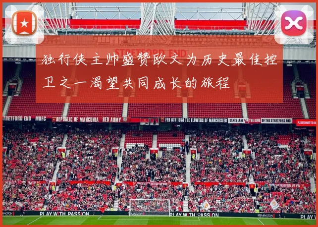 独行侠主帅盛赞欧文为历史最佳控卫之一渴望共同成长的旅程