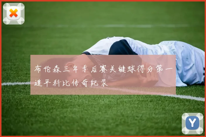 布伦森三年季后赛关键球得分第一追平科比传奇纪录
