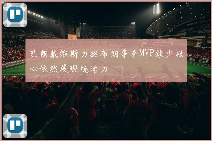 巴朗戴维斯力挺布朗争夺MVP缺少核心依然展现统治力